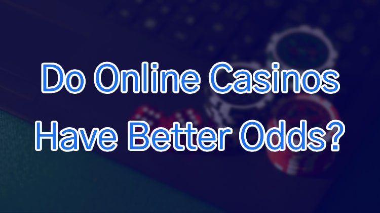 Do Online Casinos Have Better Odds?