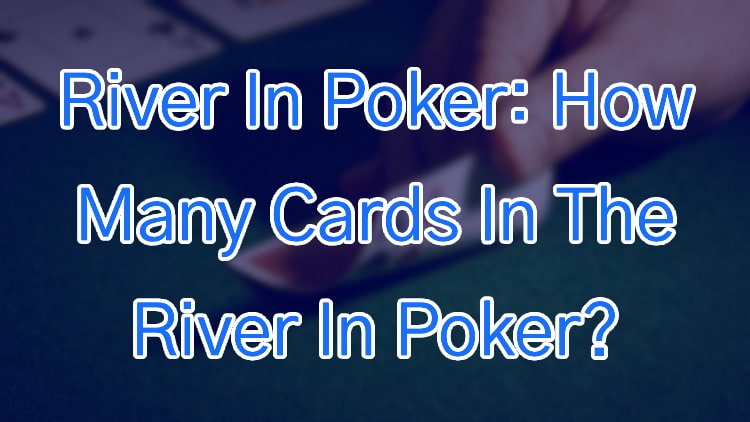 River In Poker: How Many Cards In The River In Poker?