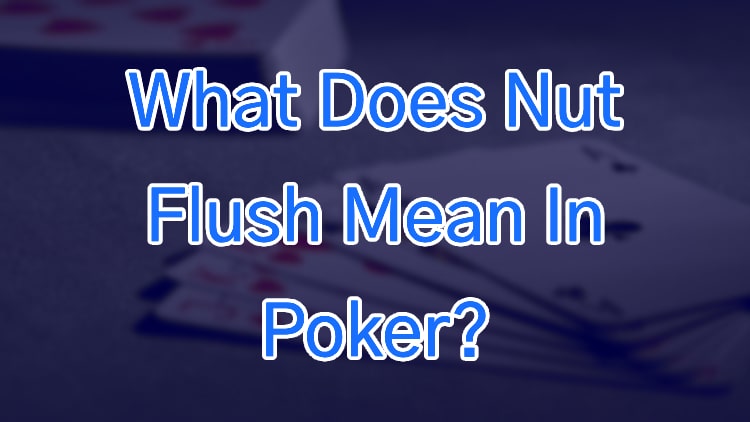 What Does Nut Flush Mean In Poker?