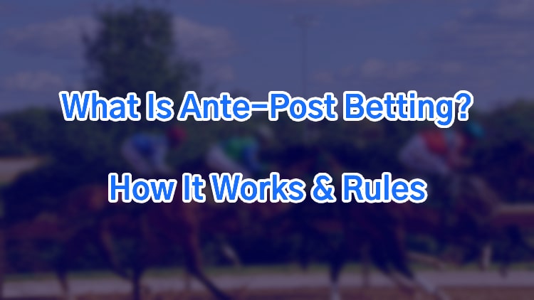 What Is Ante-Post Betting? How It Works & Rules